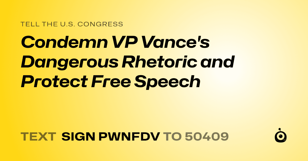A shareable card that reads "tell the U.S. Congress: Condemn VP Vance's Dangerous Rhetoric and Protect Free Speech" followed by "text sign PWNFDV to 50409"