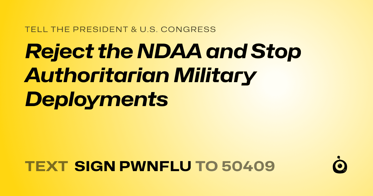 A shareable card that reads "tell the President & U.S. Congress: Reject the NDAA and Stop Authoritarian Military Deployments" followed by "text sign PWNFLU to 50409"