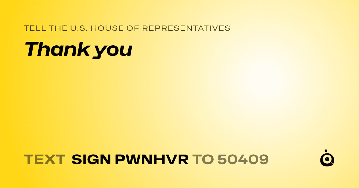 A shareable card that reads "tell the U.S. House of Representatives: Thank you" followed by "text sign PWNHVR to 50409"