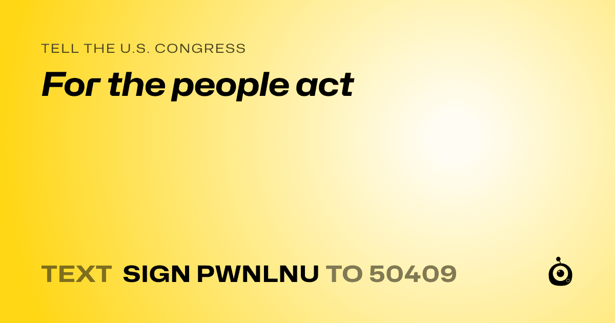 A shareable card that reads "tell the U.S. Congress: For the people act" followed by "text sign PWNLNU to 50409"