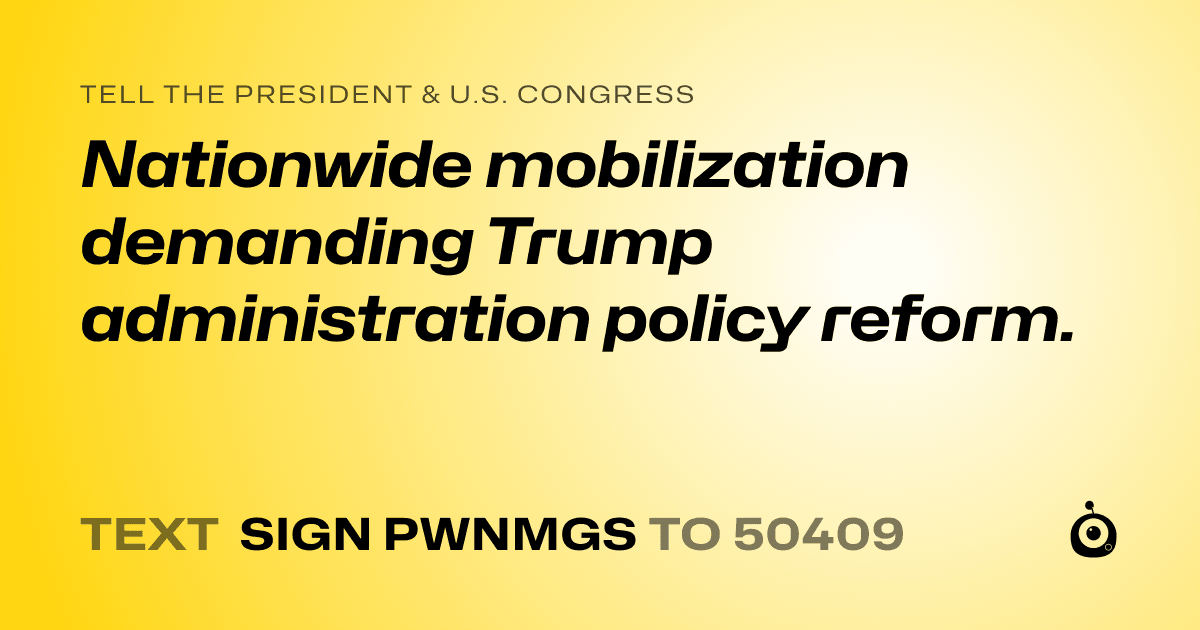 A shareable card that reads "tell the President & U.S. Congress: Nationwide mobilization demanding Trump administration policy reform." followed by "text sign PWNMGS to 50409"