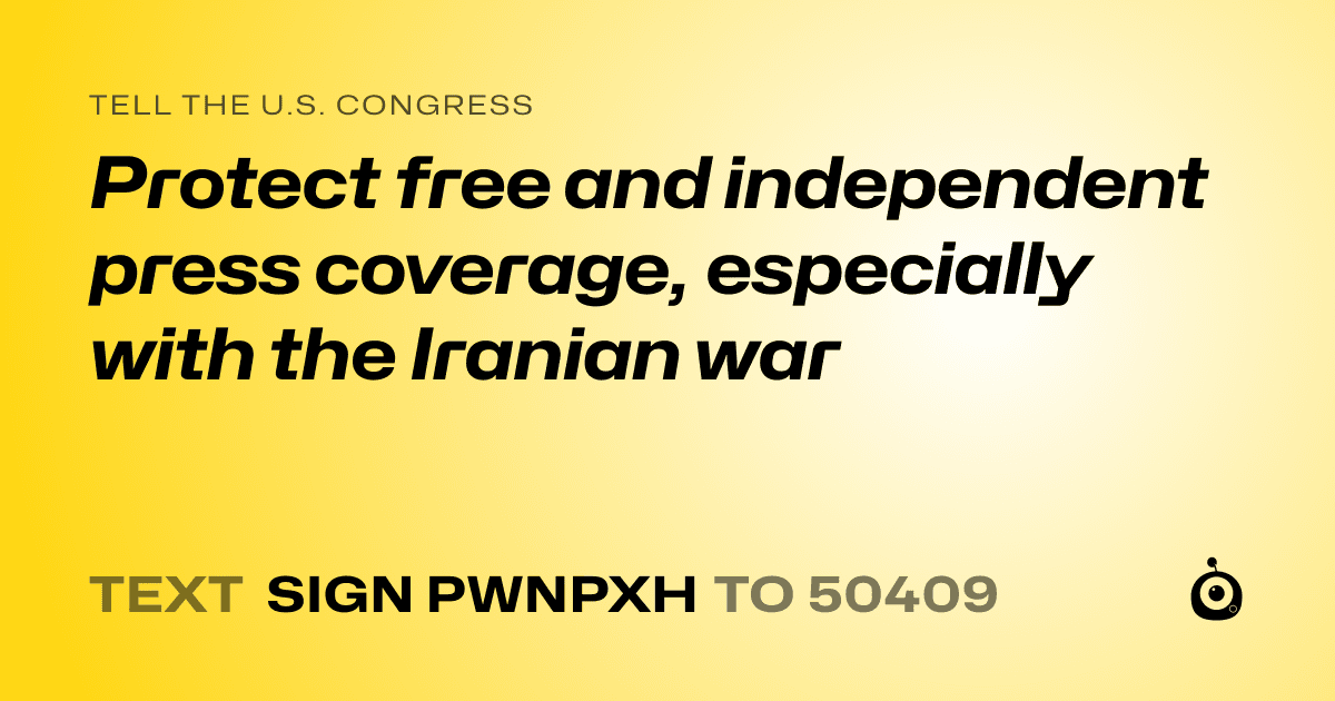 A shareable card that reads "tell the U.S. Congress: Protect free and independent press coverage, especially with the Iranian war" followed by "text sign PWNPXH to 50409"