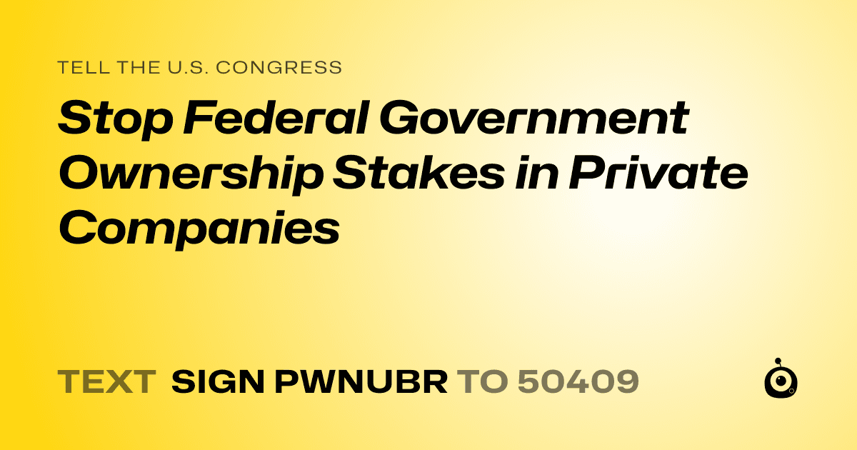 A shareable card that reads "tell the U.S. Congress: Stop Federal Government Ownership Stakes in Private Companies" followed by "text sign PWNUBR to 50409"