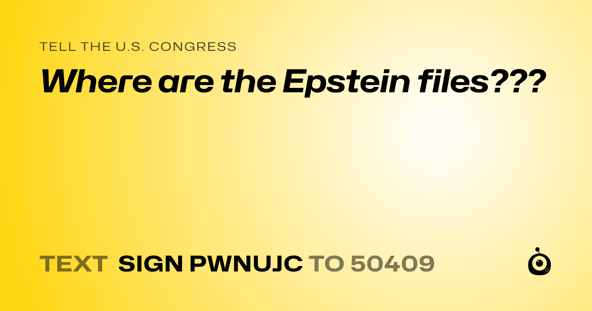 A shareable card that reads "tell the U.S. Congress: Where are the Epstein files???" followed by "text sign PWNUJC to 50409"