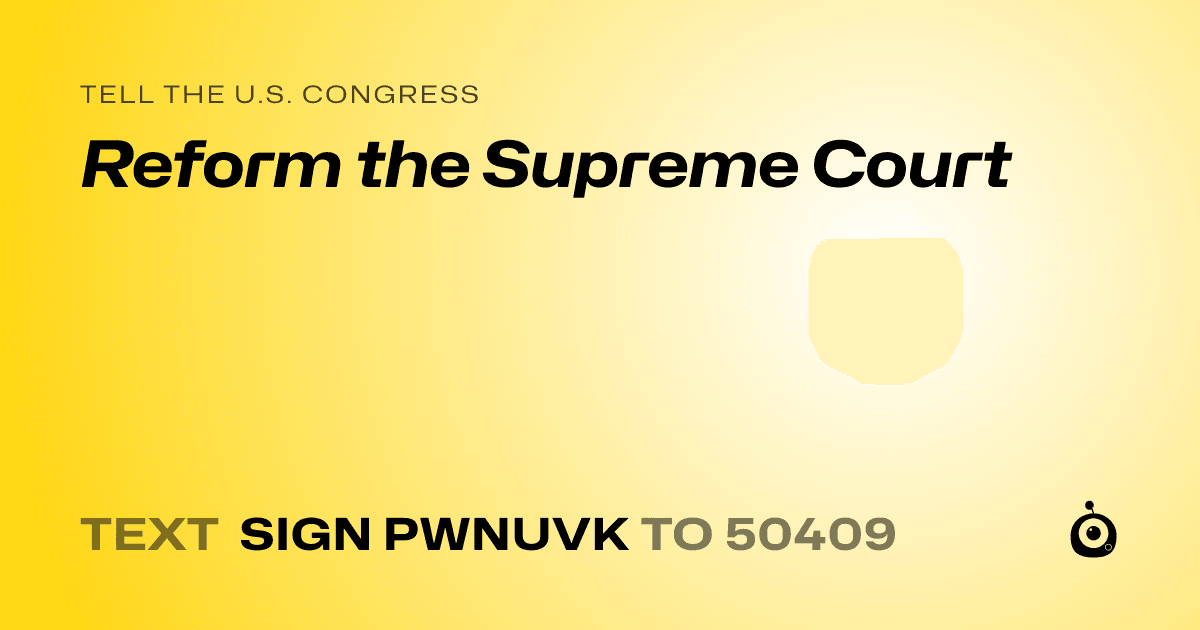 A shareable card that reads "tell the U.S. Congress: Reform the Supreme Court" followed by "text sign PWNUVK to 50409"