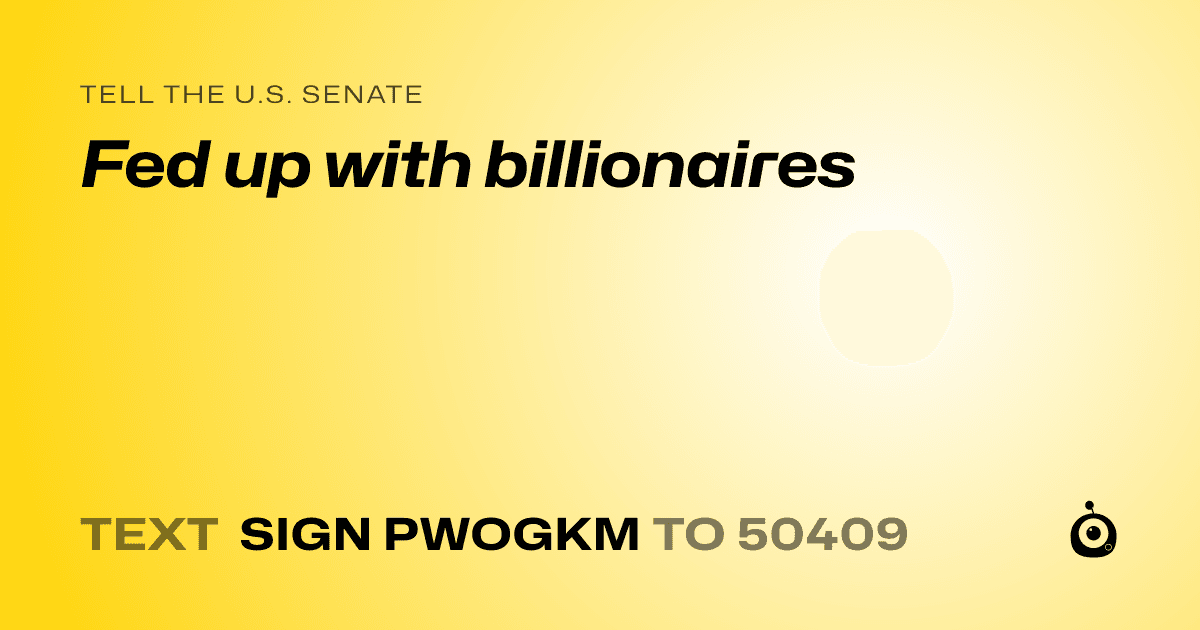 A shareable card that reads "tell the U.S. Senate: Fed up with billionaires" followed by "text sign PWOGKM to 50409"