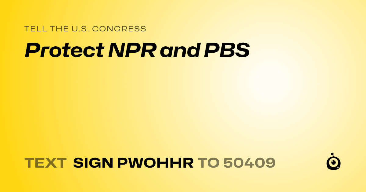 A shareable card that reads "tell the U.S. Congress: Protect NPR and PBS" followed by "text sign PWOHHR to 50409"