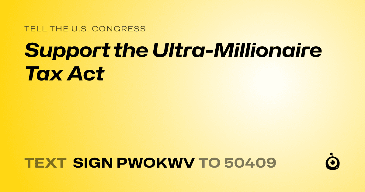 A shareable card that reads "tell the U.S. Congress: Support the Ultra-Millionaire Tax Act" followed by "text sign PWOKWV to 50409"