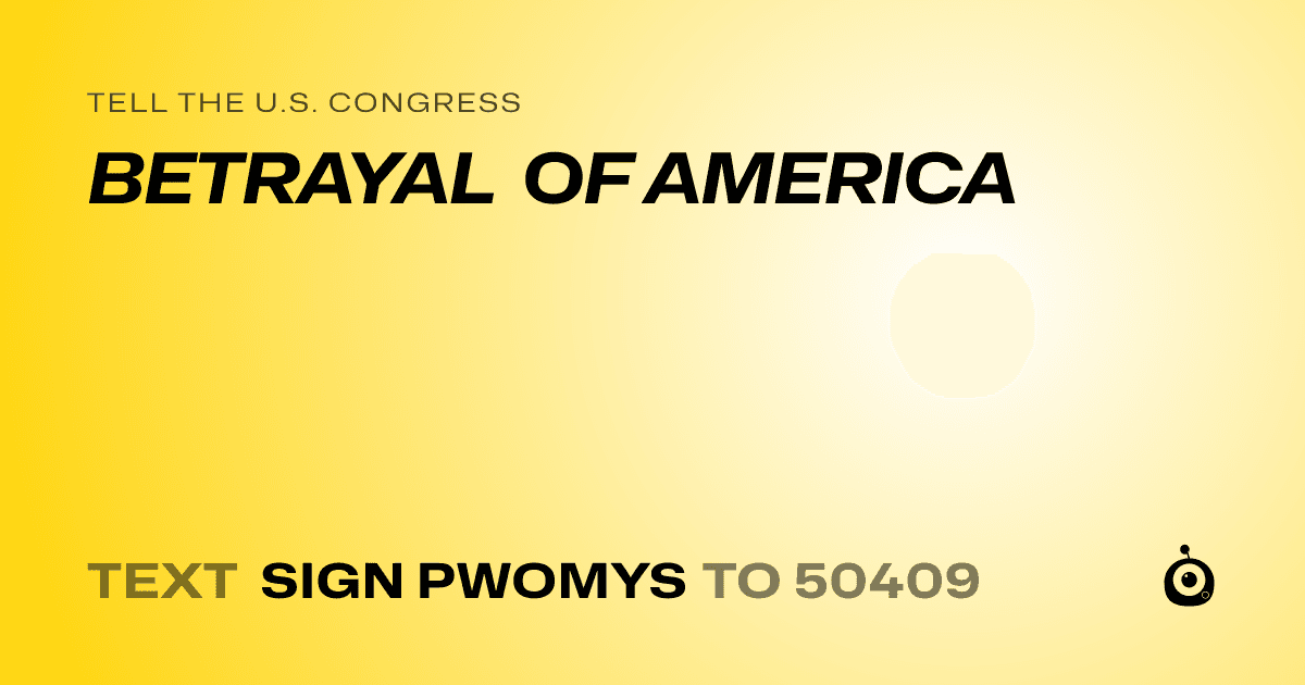 A shareable card that reads "tell the U.S. Congress: BETRAYAL OF AMERICA" followed by "text sign PWOMYS to 50409"