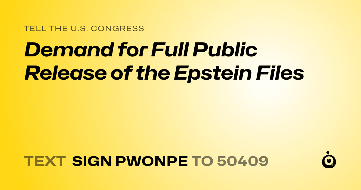 A shareable card that reads "tell the U.S. Congress: Demand for Full Public Release of the Epstein Files" followed by "text sign PWONPE to 50409"