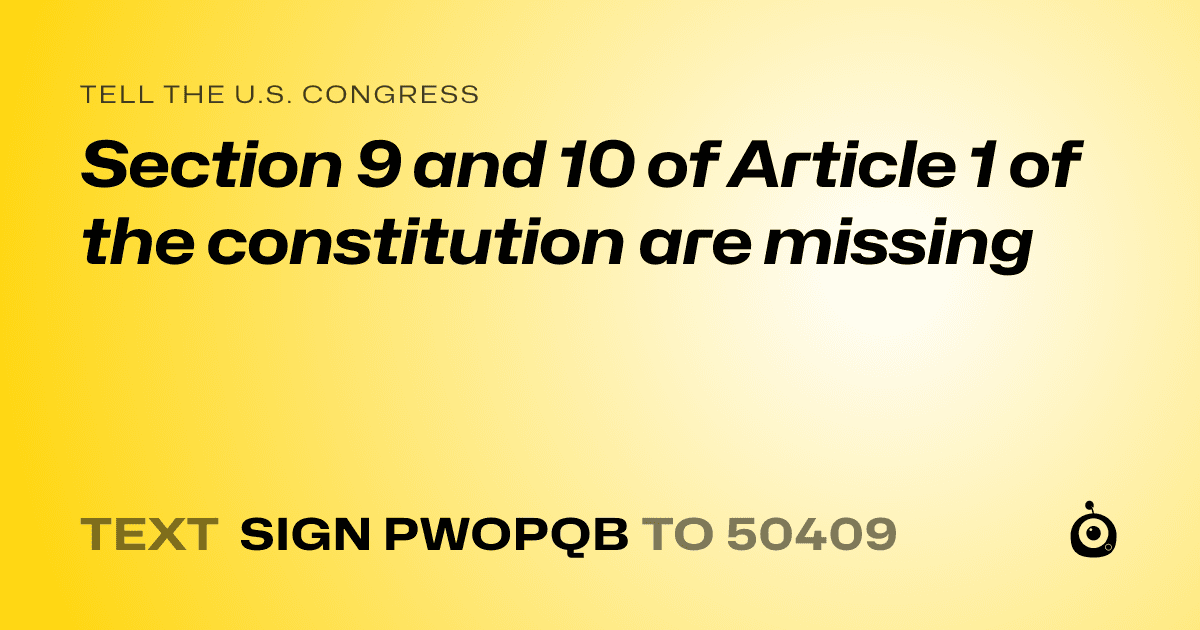 A shareable card that reads "tell the U.S. Congress: Section 9 and 10 of Article 1 of the constitution are missing" followed by "text sign PWOPQB to 50409"