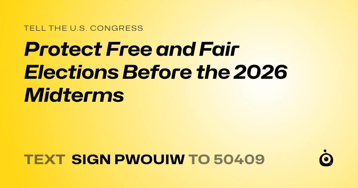 A shareable card that reads "tell the U.S. Congress: Protect Free and Fair Elections Before the 2026 Midterms" followed by "text sign PWOUIW to 50409"