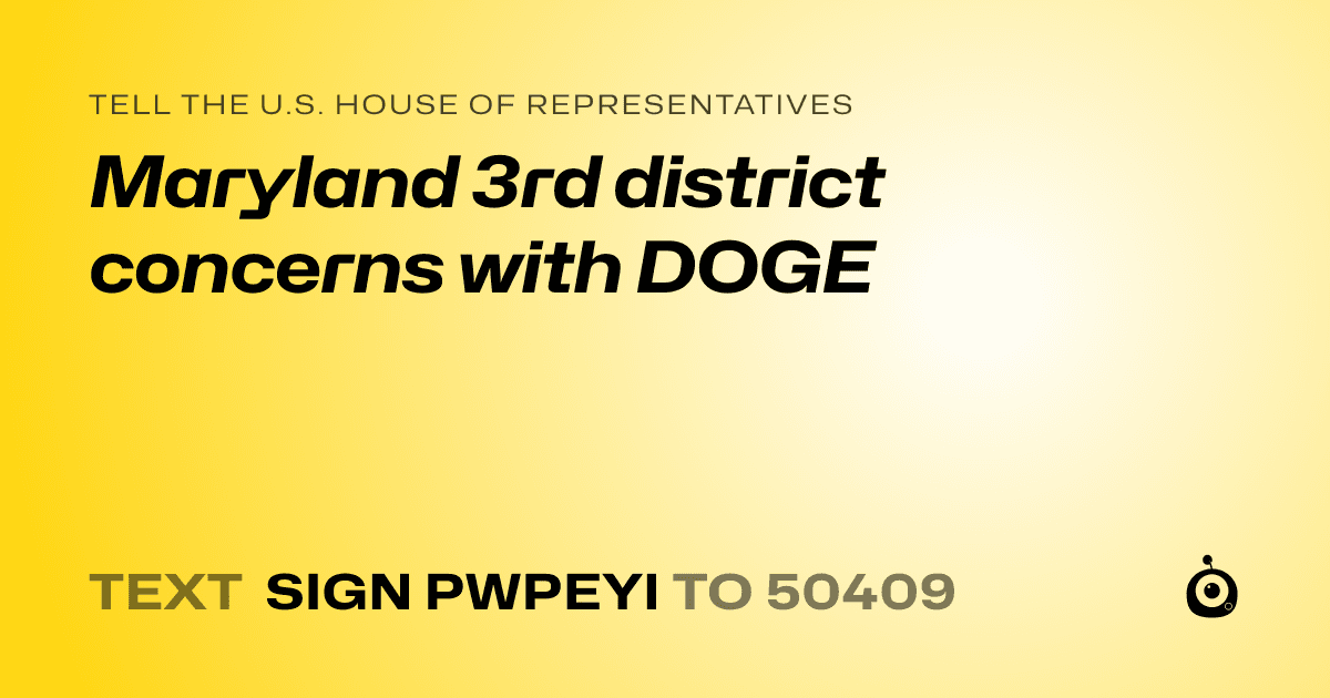 A shareable card that reads "tell the U.S. House of Representatives: Maryland 3rd district concerns with DOGE" followed by "text sign PWPEYI to 50409"