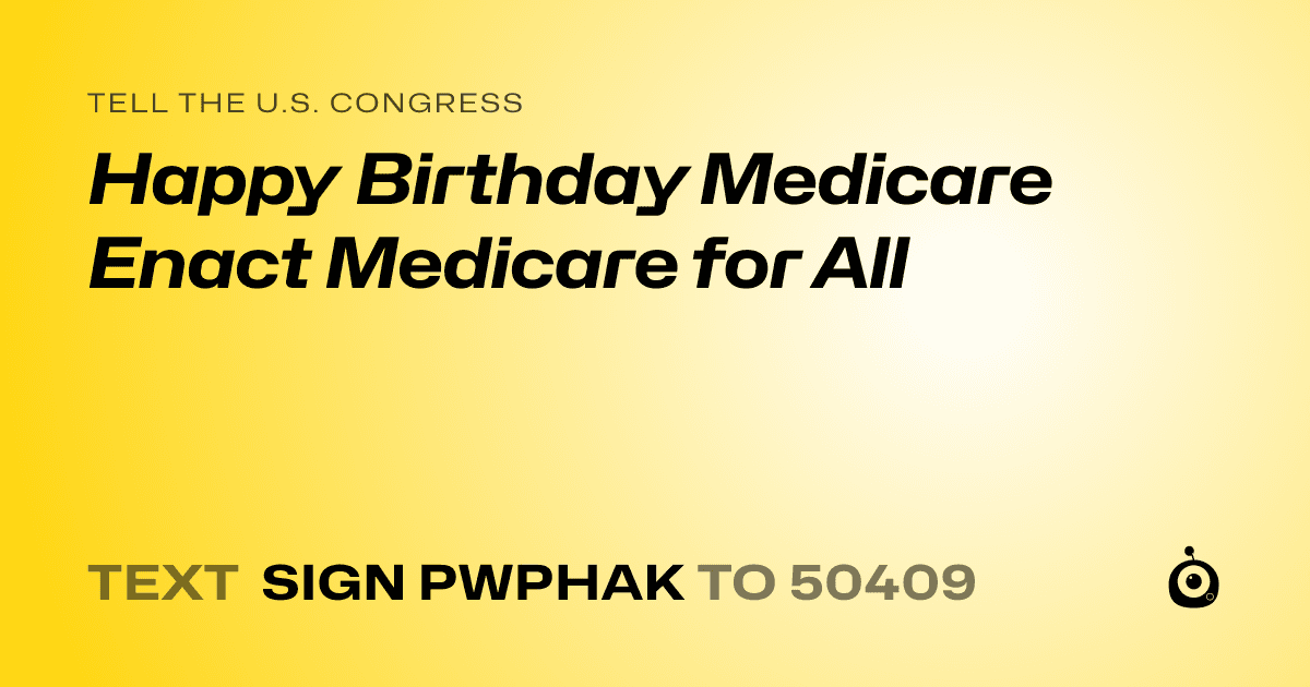 A shareable card that reads "tell the U.S. Congress: Happy Birthday Medicare Enact Medicare for All" followed by "text sign PWPHAK to 50409"