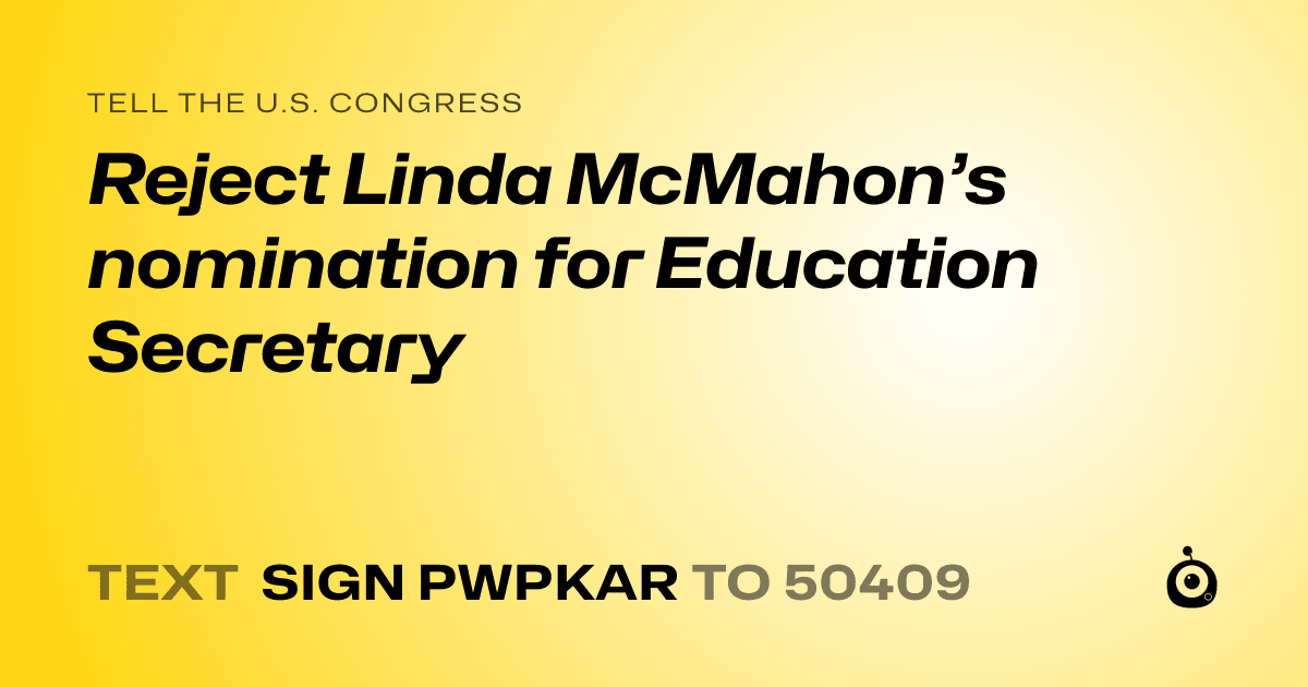 A shareable card that reads "tell the U.S. Congress: Reject Linda McMahon’s nomination for Education Secretary" followed by "text sign PWPKAR to 50409"