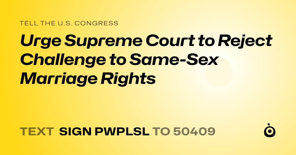 A shareable card that reads "tell the U.S. Congress: Urge Supreme Court to Reject Challenge to Same-Sex Marriage Rights" followed by "text sign PWPLSL to 50409"