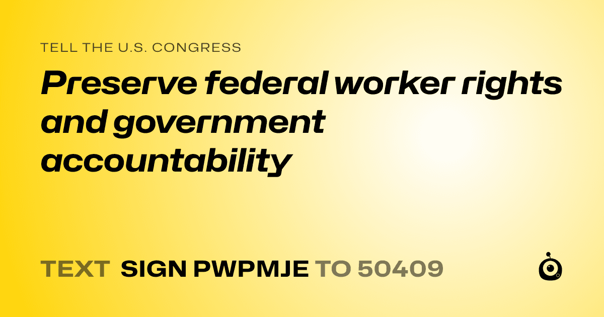 A shareable card that reads "tell the U.S. Congress: Preserve federal worker rights and government accountability" followed by "text sign PWPMJE to 50409"