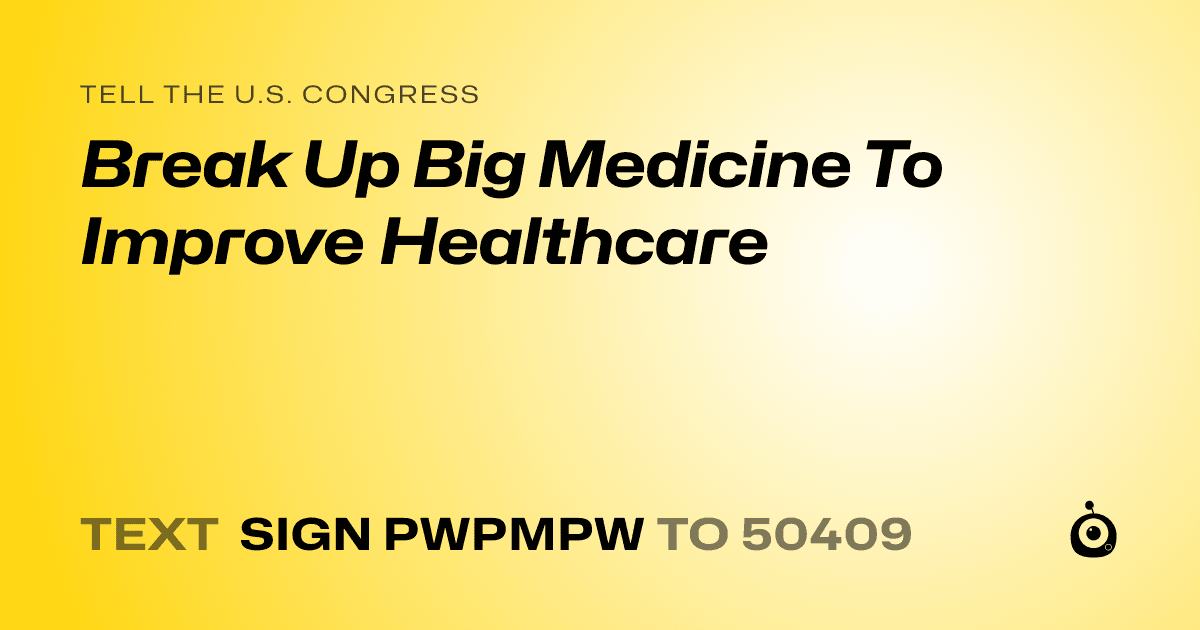 A shareable card that reads "tell the U.S. Congress: Break Up Big Medicine To Improve Healthcare" followed by "text sign PWPMPW to 50409"