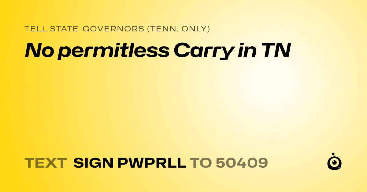 A shareable card that reads "tell State Governors (Tenn. only): No permitless Carry in TN" followed by "text sign PWPRLL to 50409"