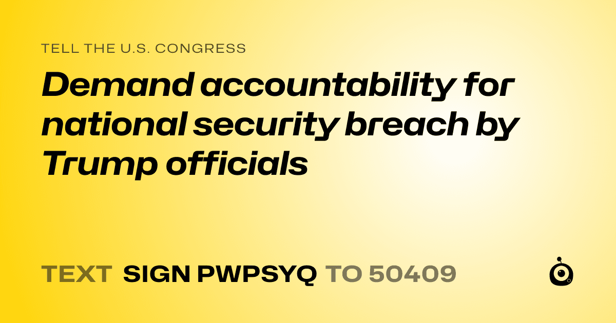 A shareable card that reads "tell the U.S. Congress: Demand accountability for national security breach by Trump officials" followed by "text sign PWPSYQ to 50409"