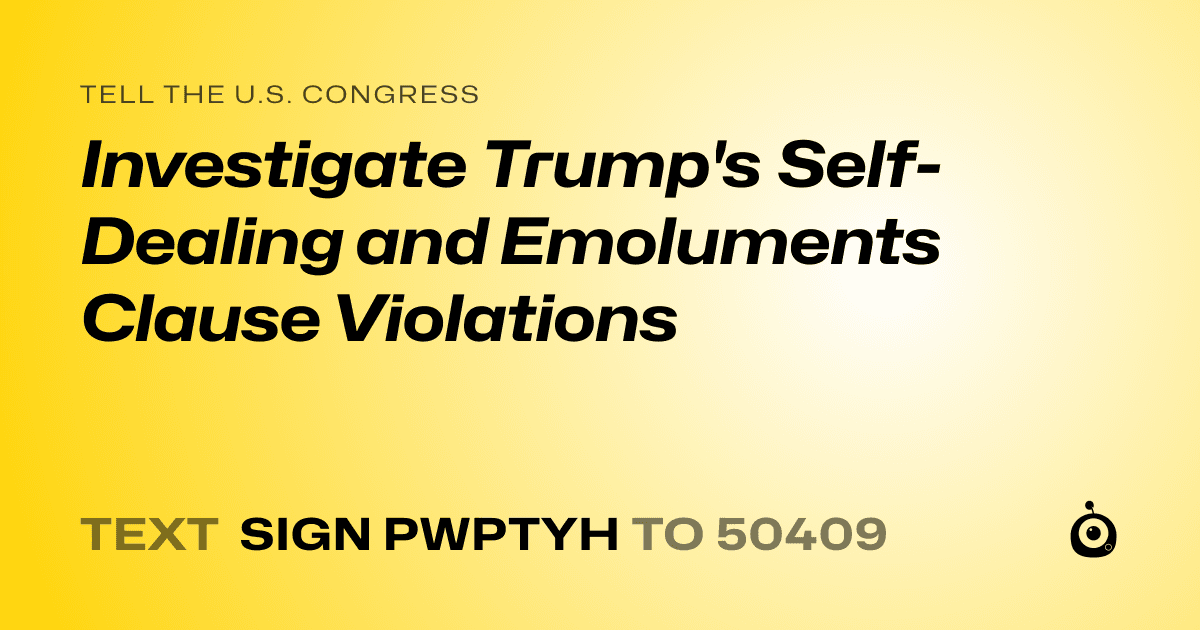 A shareable card that reads "tell the U.S. Congress: Investigate Trump's Self-Dealing and Emoluments Clause Violations" followed by "text sign PWPTYH to 50409"