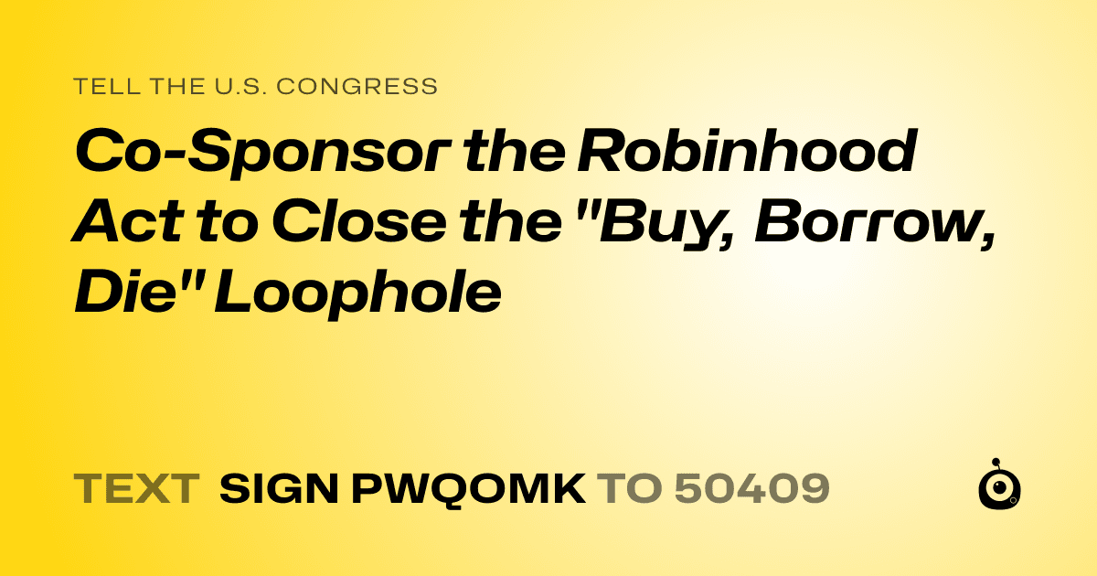 A shareable card that reads "tell the U.S. Congress: Co-Sponsor the Robinhood Act to Close the "Buy, Borrow, Die" Loophole" followed by "text sign PWQOMK to 50409"