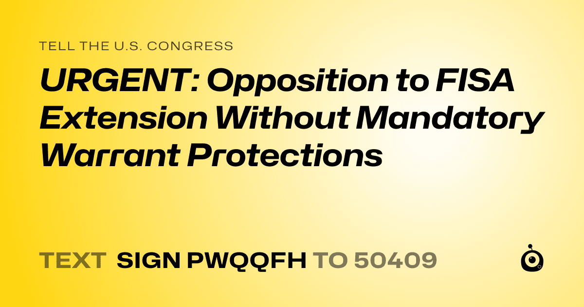 A shareable card that reads "tell the U.S. Congress: URGENT: Opposition to FISA Extension Without Mandatory Warrant Protections" followed by "text sign PWQQFH to 50409"