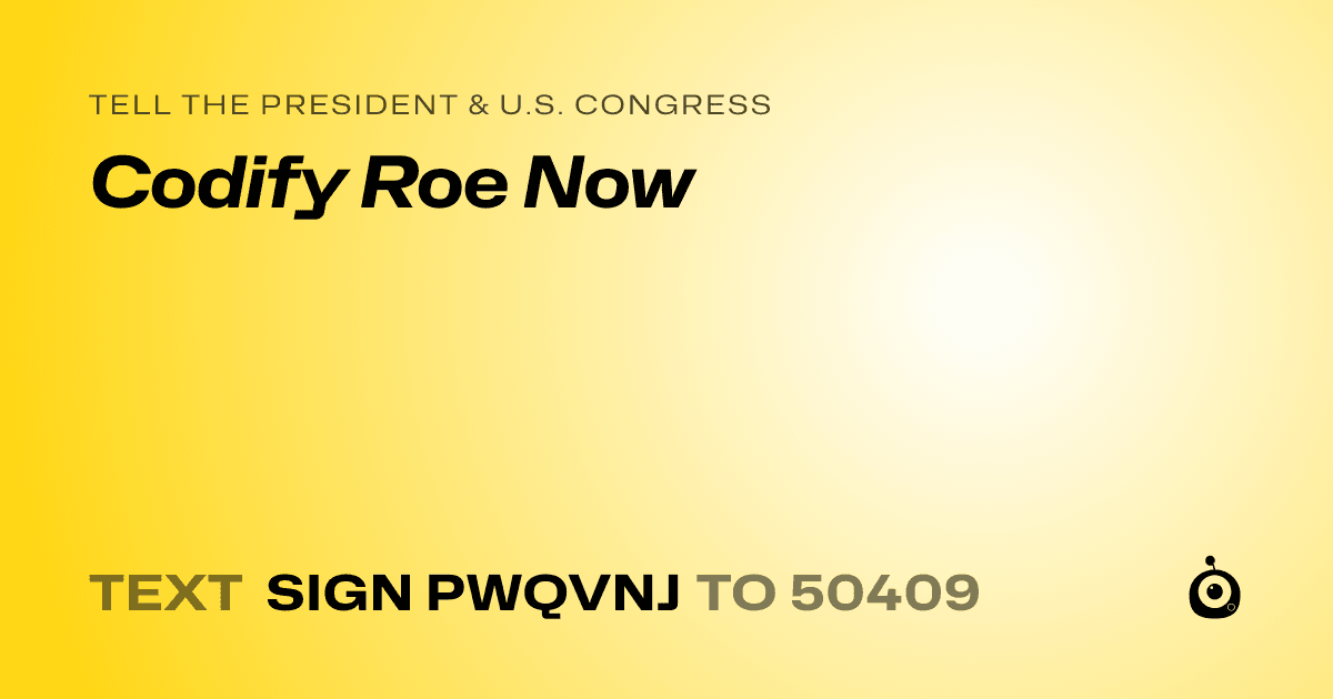 A shareable card that reads "tell the President & U.S. Congress: Codify Roe Now" followed by "text sign PWQVNJ to 50409"