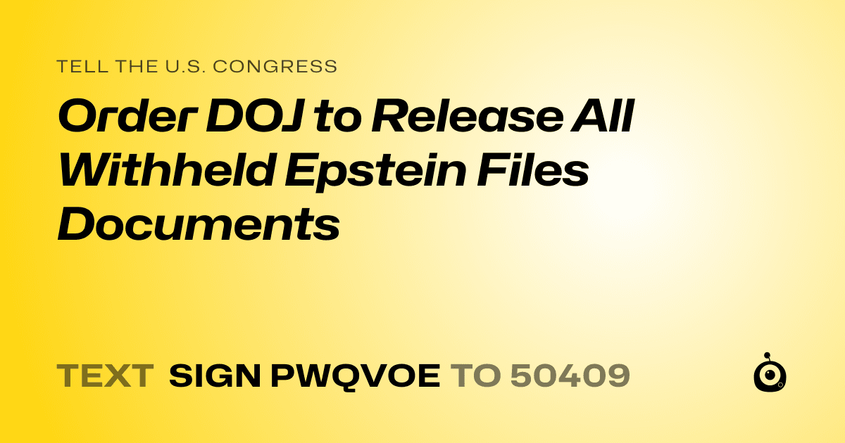 A shareable card that reads "tell the U.S. Congress: Order DOJ to Release All Withheld Epstein Files Documents" followed by "text sign PWQVOE to 50409"