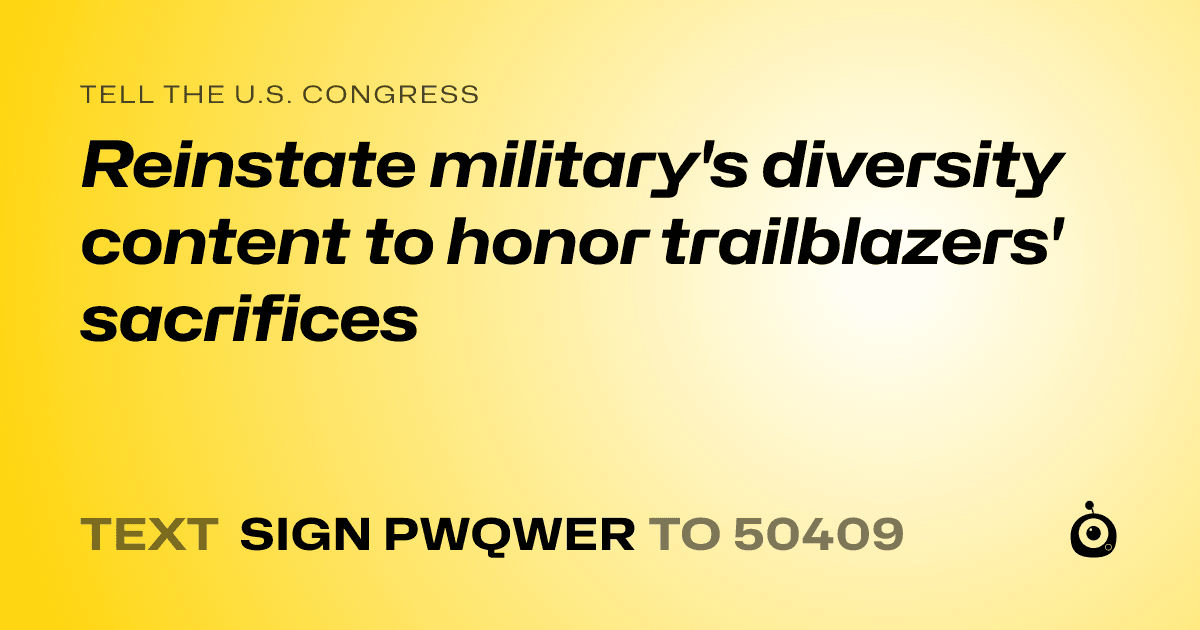 A shareable card that reads "tell the U.S. Congress: Reinstate military's diversity content to honor trailblazers' sacrifices" followed by "text sign PWQWER to 50409"