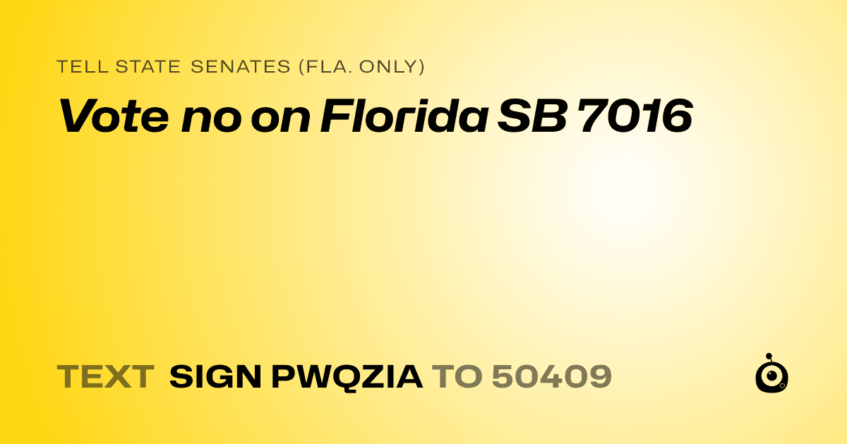 A shareable card that reads "tell State Senates (Fla. only): Vote no on Florida SB 7016" followed by "text sign PWQZIA to 50409"