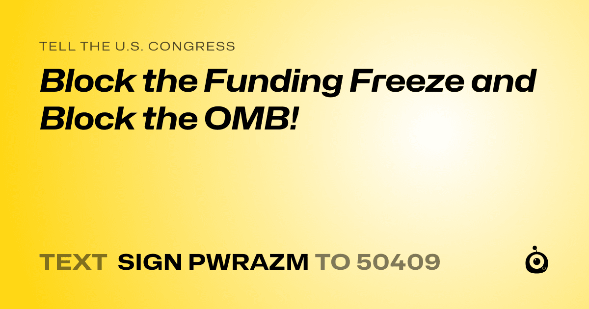 A shareable card that reads "tell the U.S. Congress: Block the Funding Freeze and Block the OMB!" followed by "text sign PWRAZM to 50409"