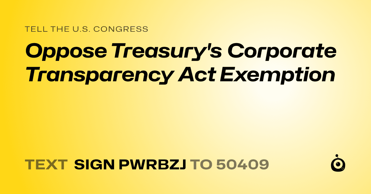 A shareable card that reads "tell the U.S. Congress: Oppose Treasury's Corporate Transparency Act Exemption" followed by "text sign PWRBZJ to 50409"