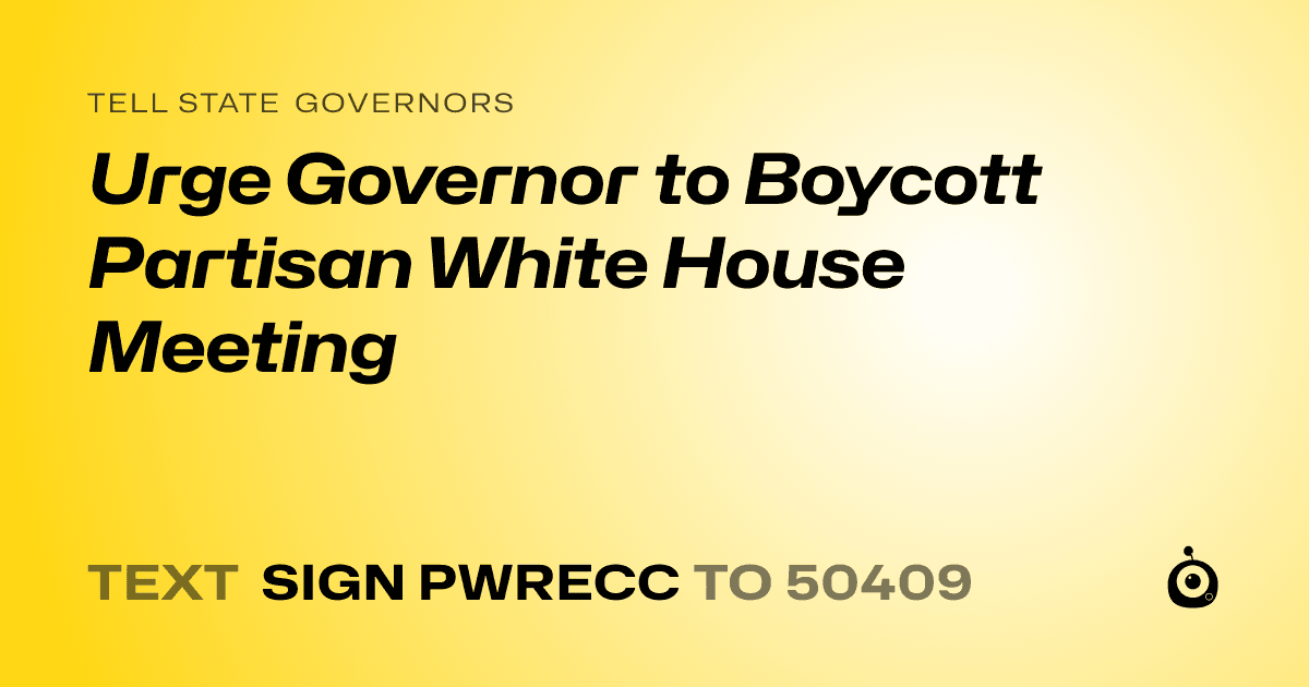A shareable card that reads "tell State Governors: Urge Governor to Boycott Partisan White House Meeting" followed by "text sign PWRECC to 50409"