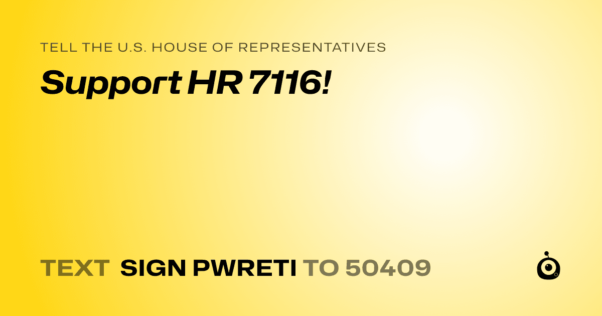 A shareable card that reads "tell the U.S. House of Representatives: Support HR 7116!" followed by "text sign PWRETI to 50409"