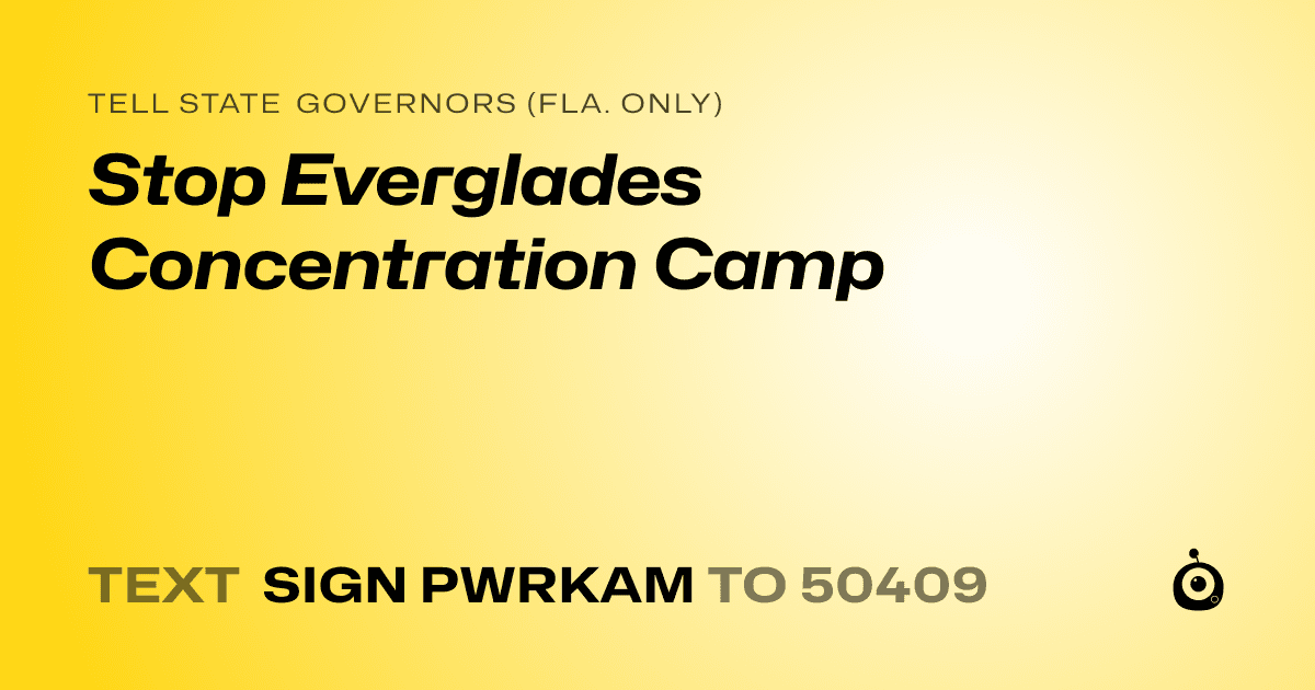 A shareable card that reads "tell State Governors (Fla. only): Stop Everglades Concentration Camp" followed by "text sign PWRKAM to 50409"