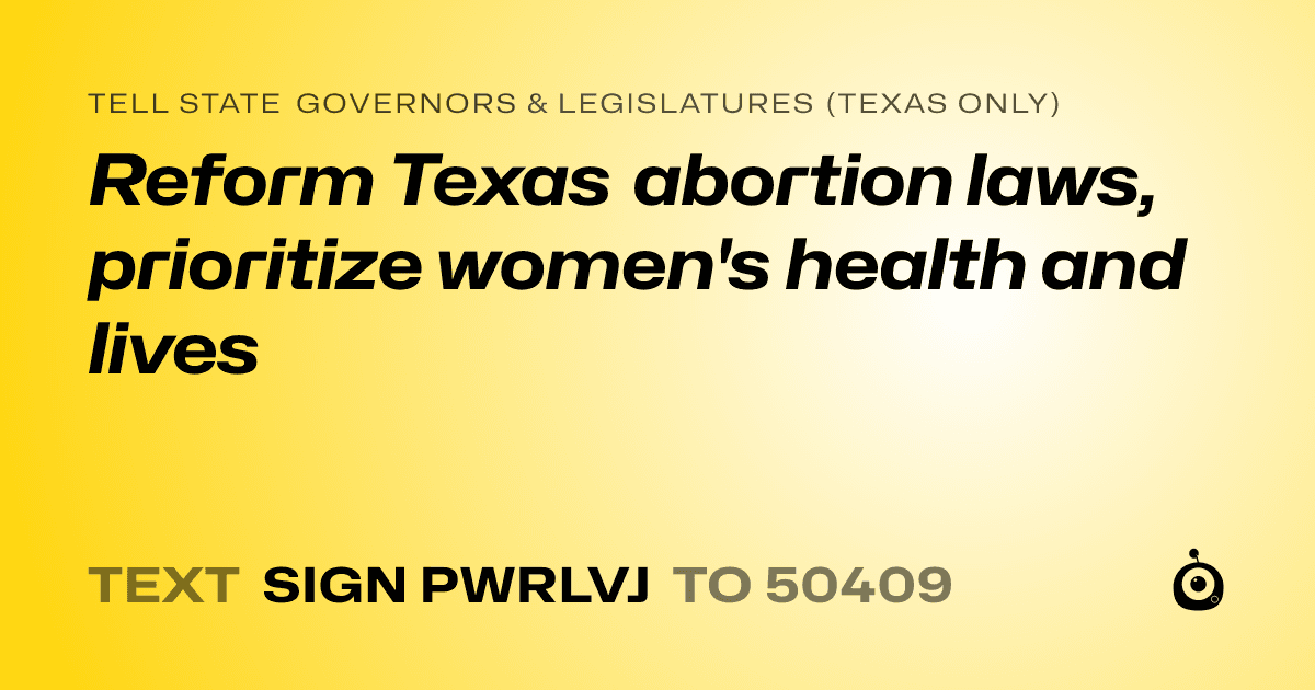 A shareable card that reads "tell State Governors & Legislatures (Texas only): Reform Texas abortion laws, prioritize women's health and lives" followed by "text sign PWRLVJ to 50409"