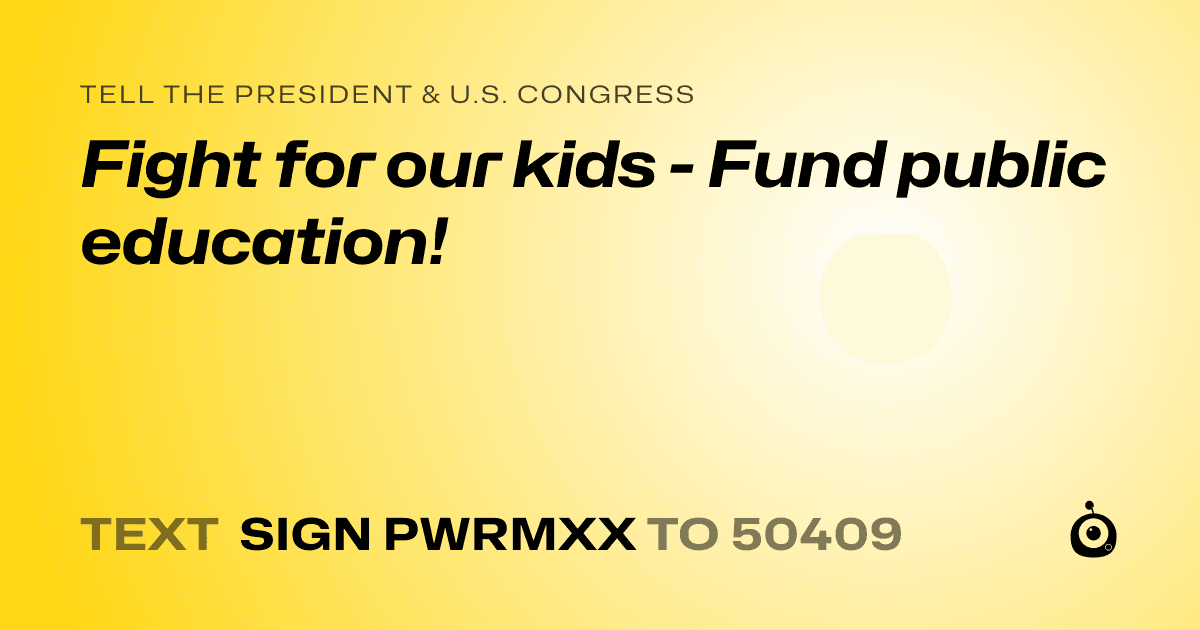 A shareable card that reads "tell the President & U.S. Congress: Fight for our kids - Fund public education!" followed by "text sign PWRMXX to 50409"