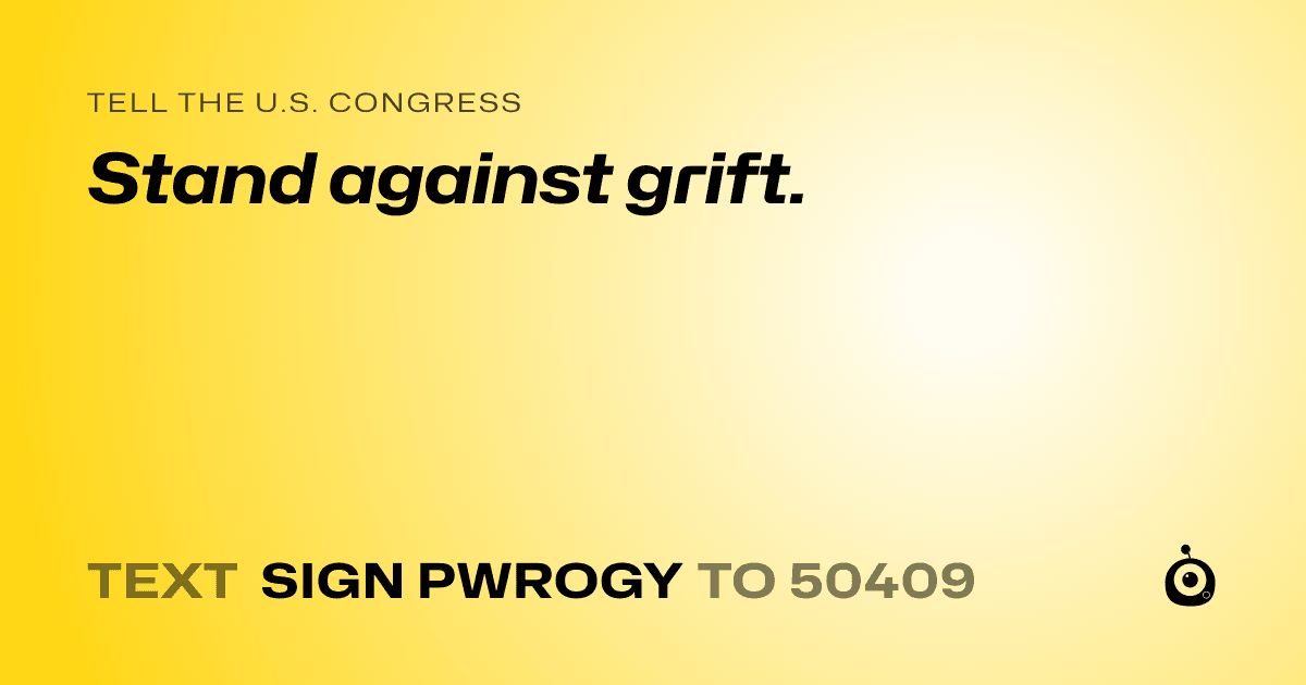 A shareable card that reads "tell the U.S. Congress: Stand against grift." followed by "text sign PWROGY to 50409"
