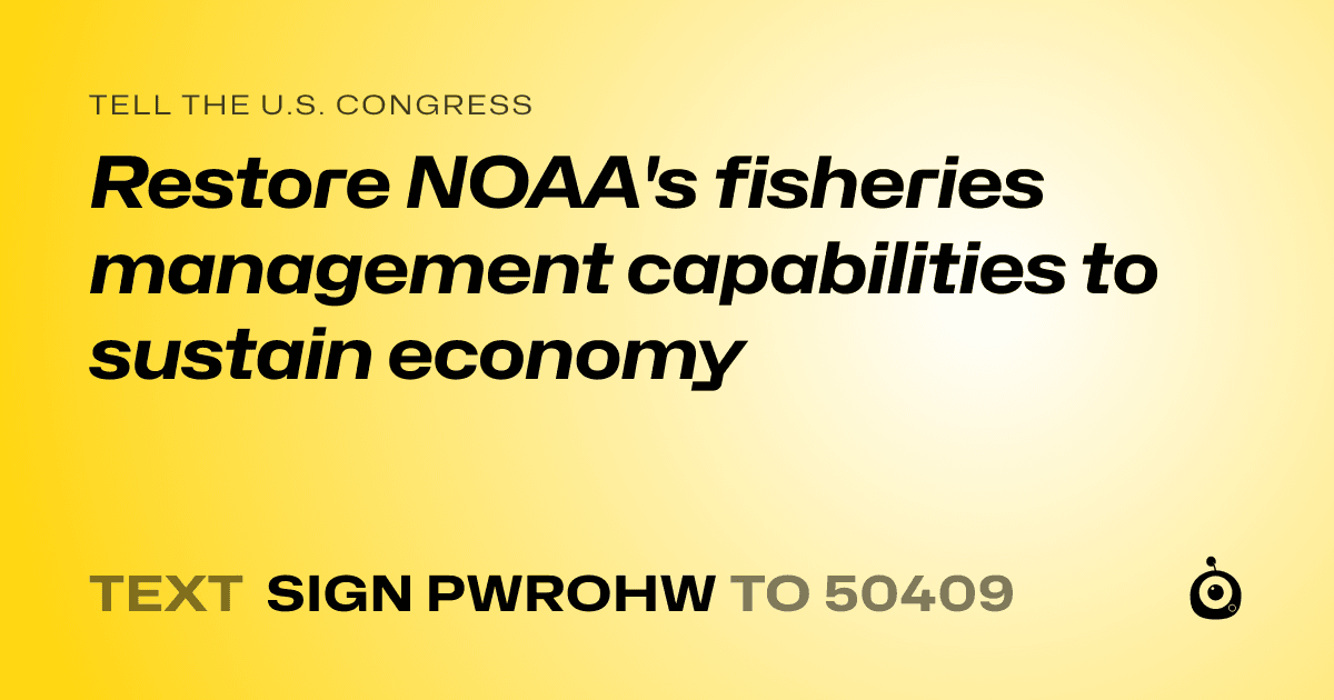 A shareable card that reads "tell the U.S. Congress: Restore NOAA's fisheries management capabilities to sustain economy" followed by "text sign PWROHW to 50409"