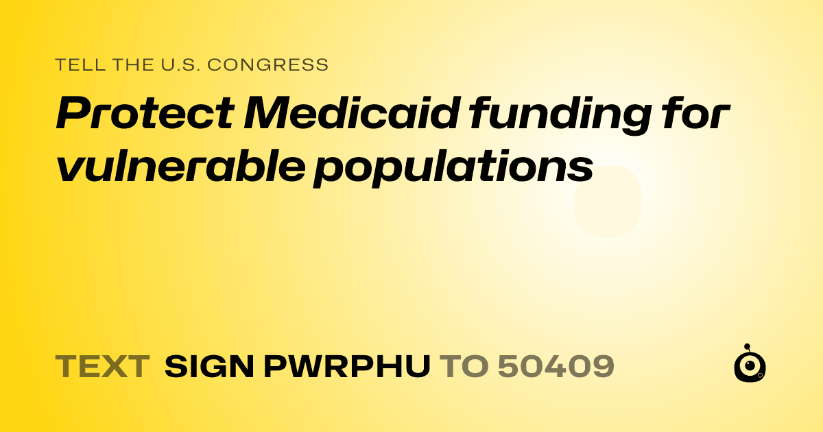 A shareable card that reads "tell the U.S. Congress: Protect Medicaid funding for vulnerable populations" followed by "text sign PWRPHU to 50409"