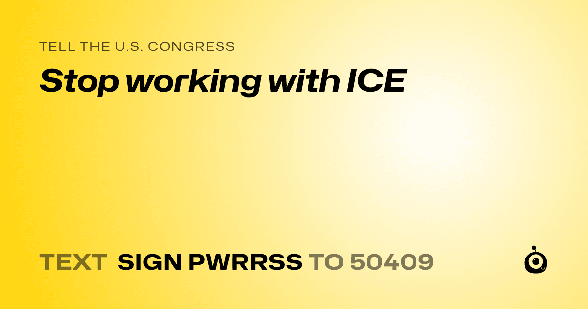 A shareable card that reads "tell the U.S. Congress: Stop working with ICE" followed by "text sign PWRRSS to 50409"
