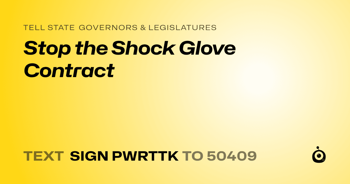 A shareable card that reads "tell State Governors & Legislatures: Stop the Shock Glove Contract" followed by "text sign PWRTTK to 50409"