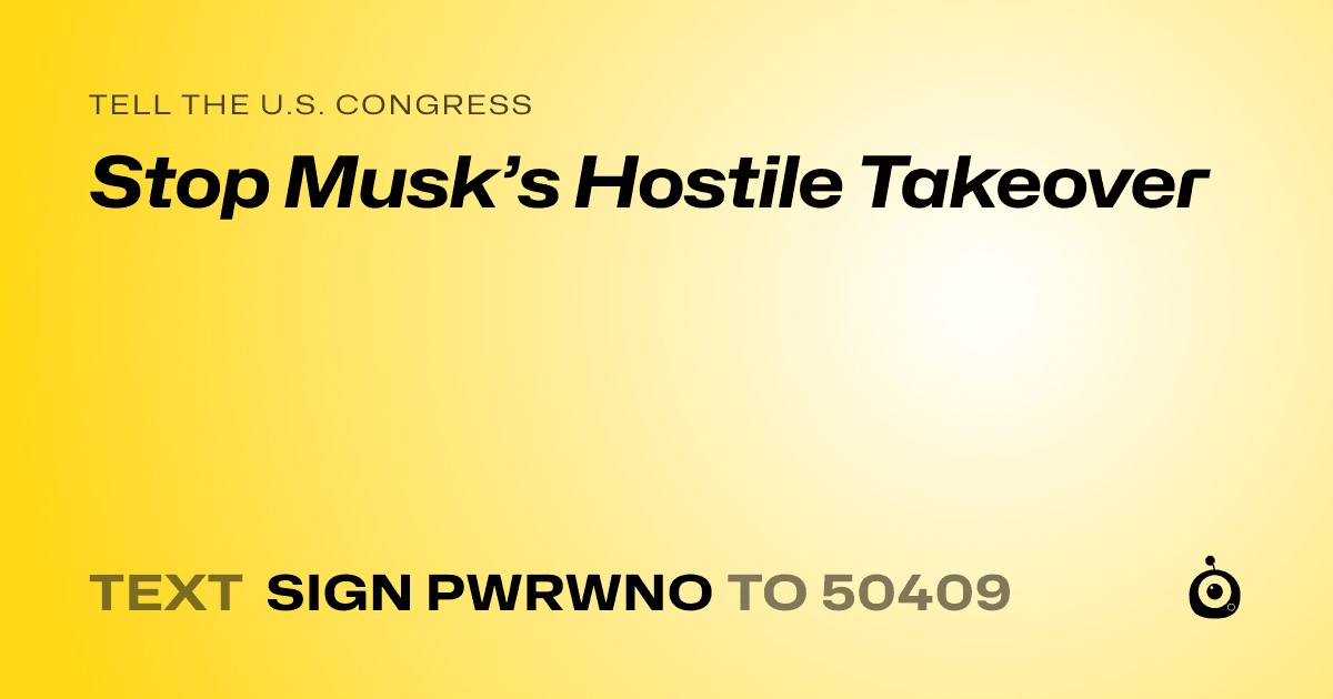 A shareable card that reads "tell the U.S. Congress: Stop Musk’s Hostile Takeover" followed by "text sign PWRWNO to 50409"