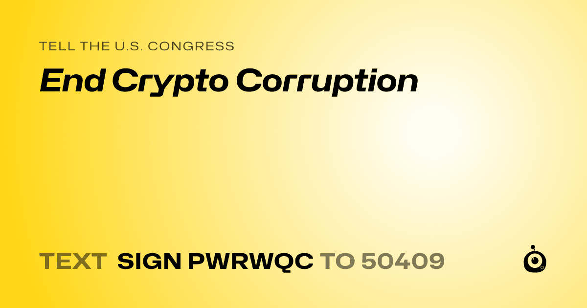 A shareable card that reads "tell the U.S. Congress: End Crypto Corruption" followed by "text sign PWRWQC to 50409"