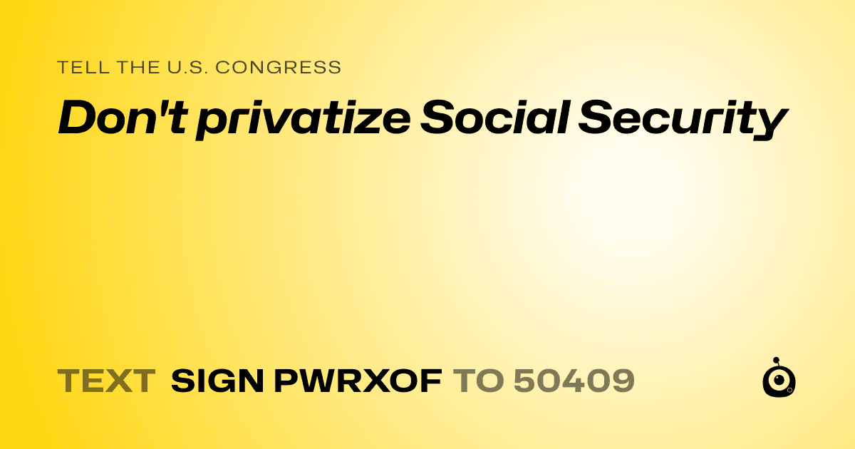 A shareable card that reads "tell the U.S. Congress: Don't privatize Social Security" followed by "text sign PWRXOF to 50409"