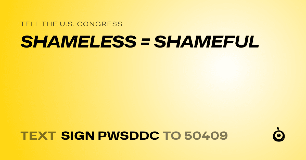 A shareable card that reads "tell the U.S. Congress: SHAMELESS = SHAMEFUL" followed by "text sign PWSDDC to 50409"