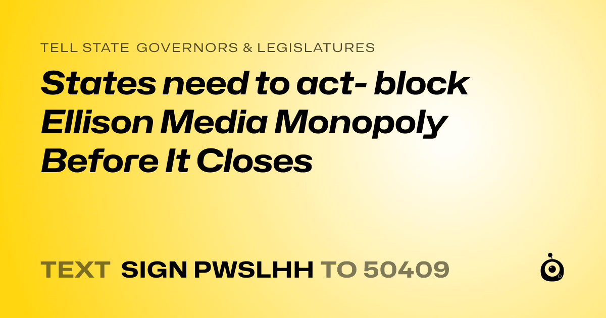 A shareable card that reads "tell State Governors & Legislatures: States need to act- block Ellison Media Monopoly Before It Closes" followed by "text sign PWSLHH to 50409"