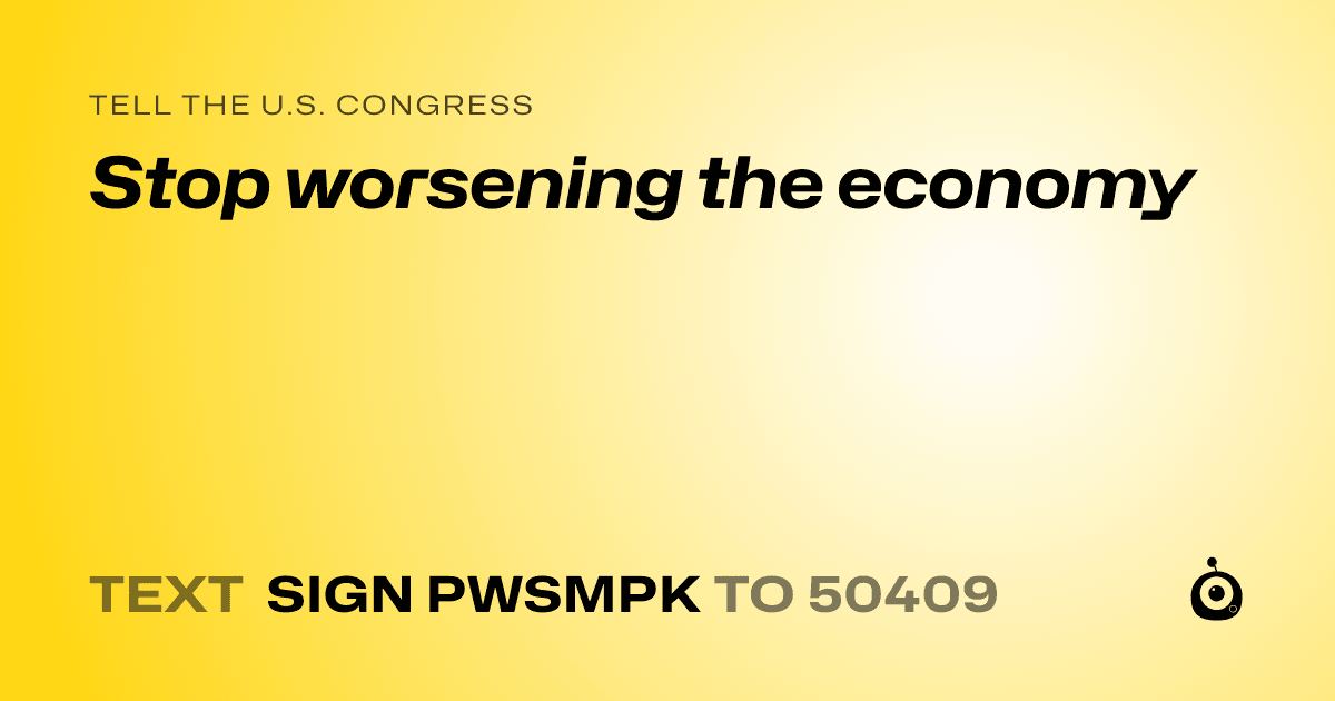 A shareable card that reads "tell the U.S. Congress: Stop worsening the economy" followed by "text sign PWSMPK to 50409"