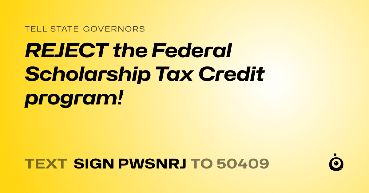A shareable card that reads "tell State Governors: REJECT the Federal Scholarship Tax Credit program!" followed by "text sign PWSNRJ to 50409"